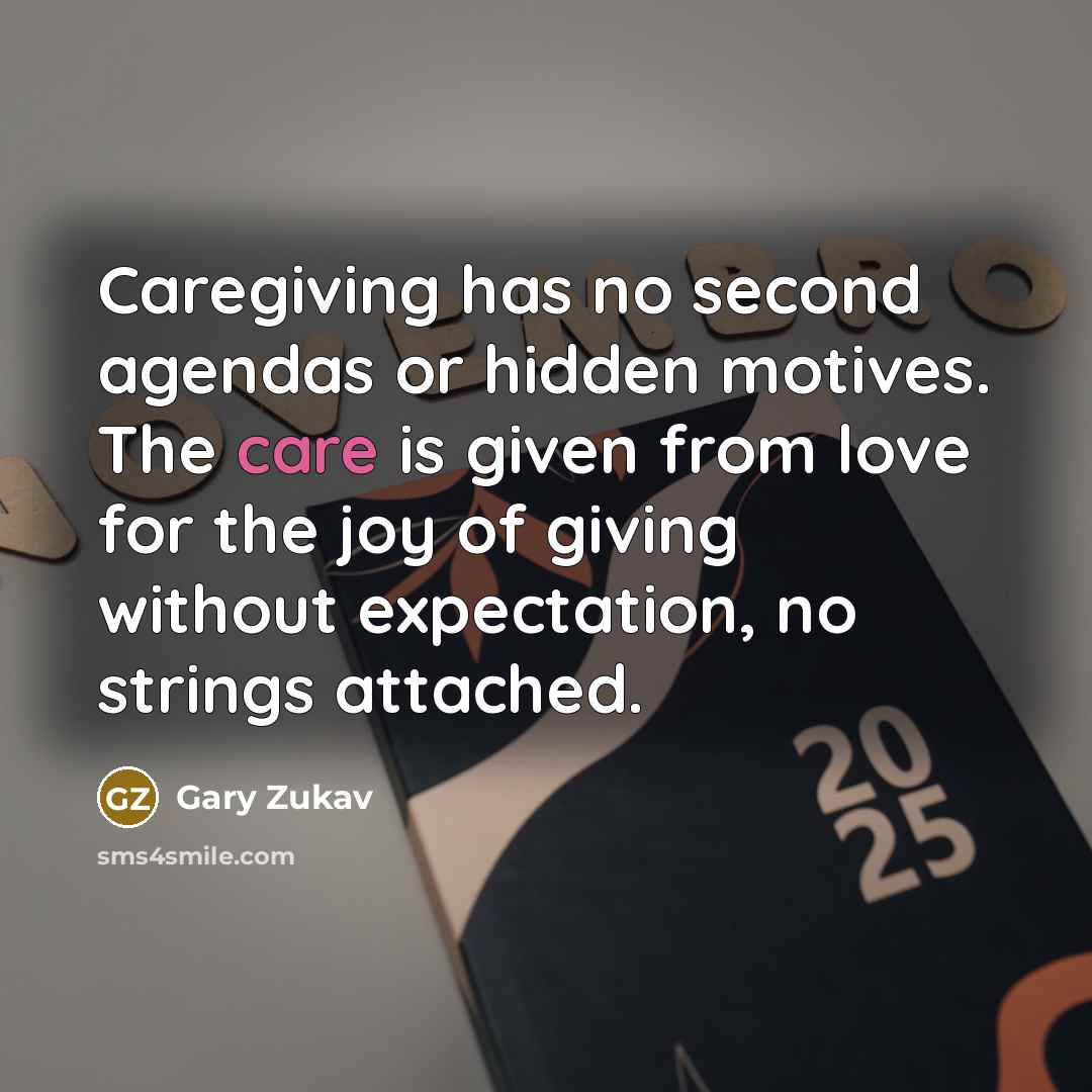 “Caregiving has no second agendas or hidden motives. The care…” quote by Gary Zukav