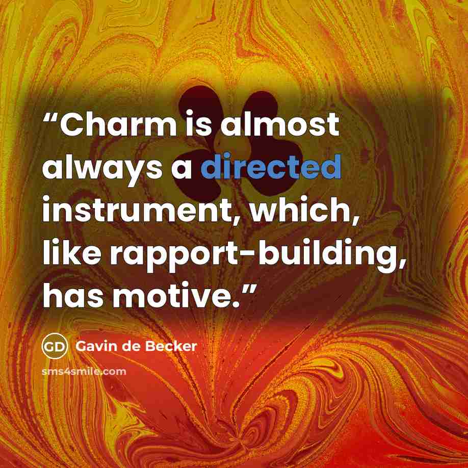 “Charm is almost always a directed instrument, which, like rapport-building, has motive.” quote by Gavin de Becker