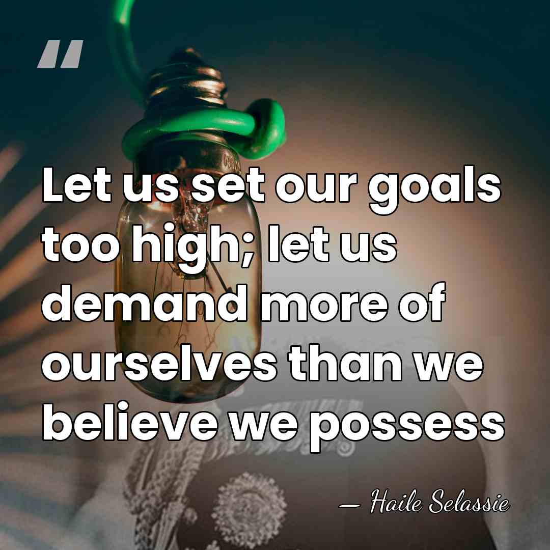 Let us set our goals too high; let us demand more of&hellip; - Haile Selassie