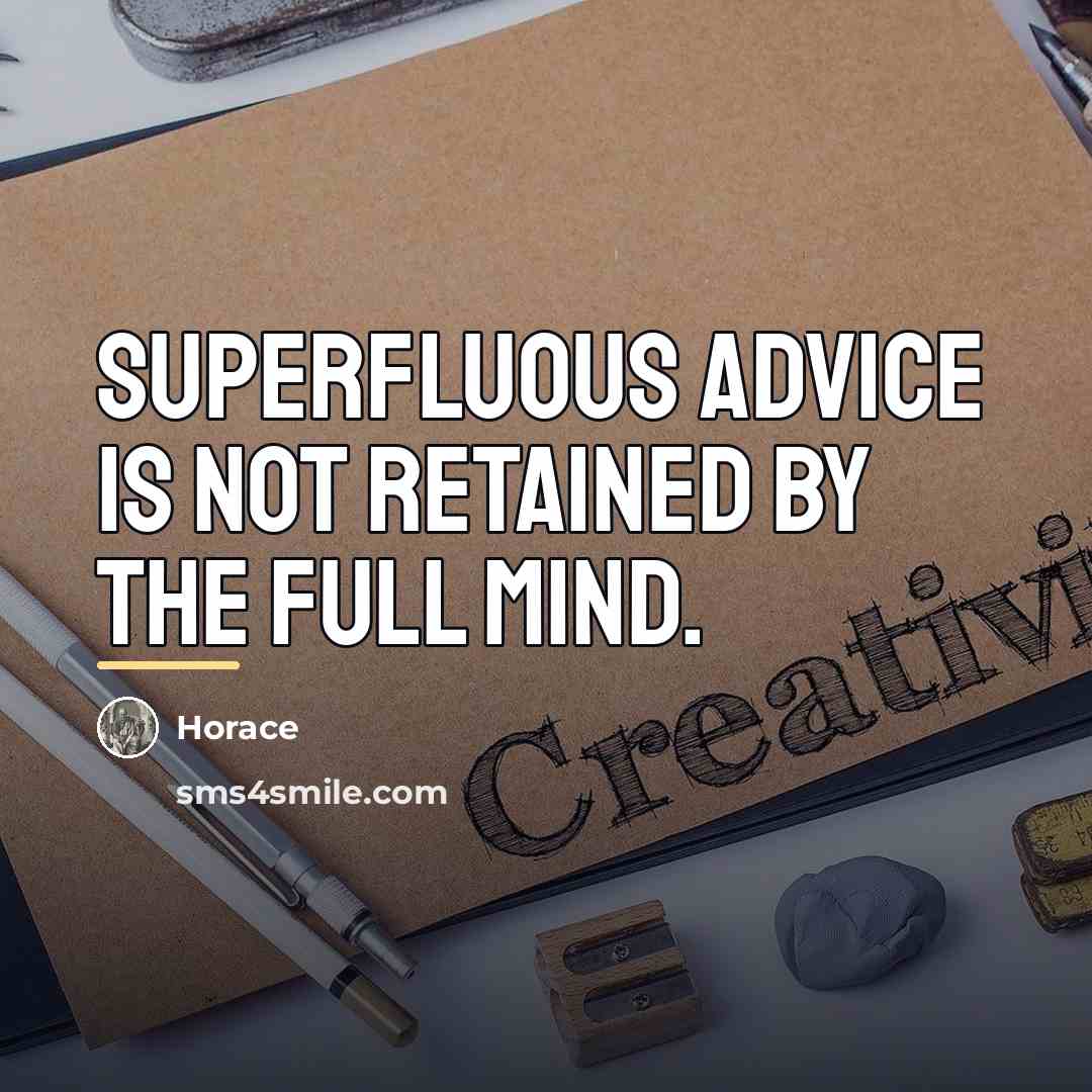“Superfluous advice is not retained by the full mind.…” quote by Horace