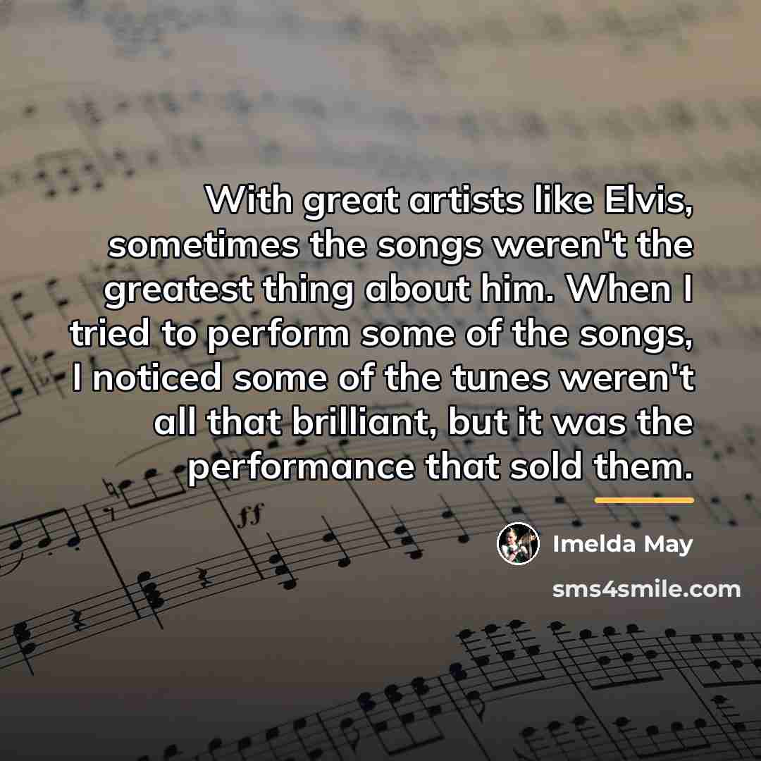 “With great artists like Elvis, sometimes the songs weren't the…” quote by Imelda May