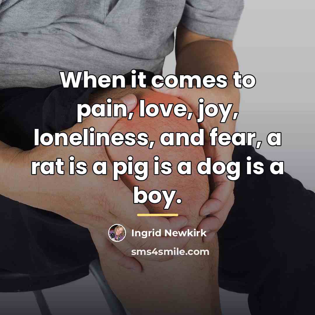 “When it comes to pain, love, joy, loneliness, and fear,…” quote by Ingrid Newkirk