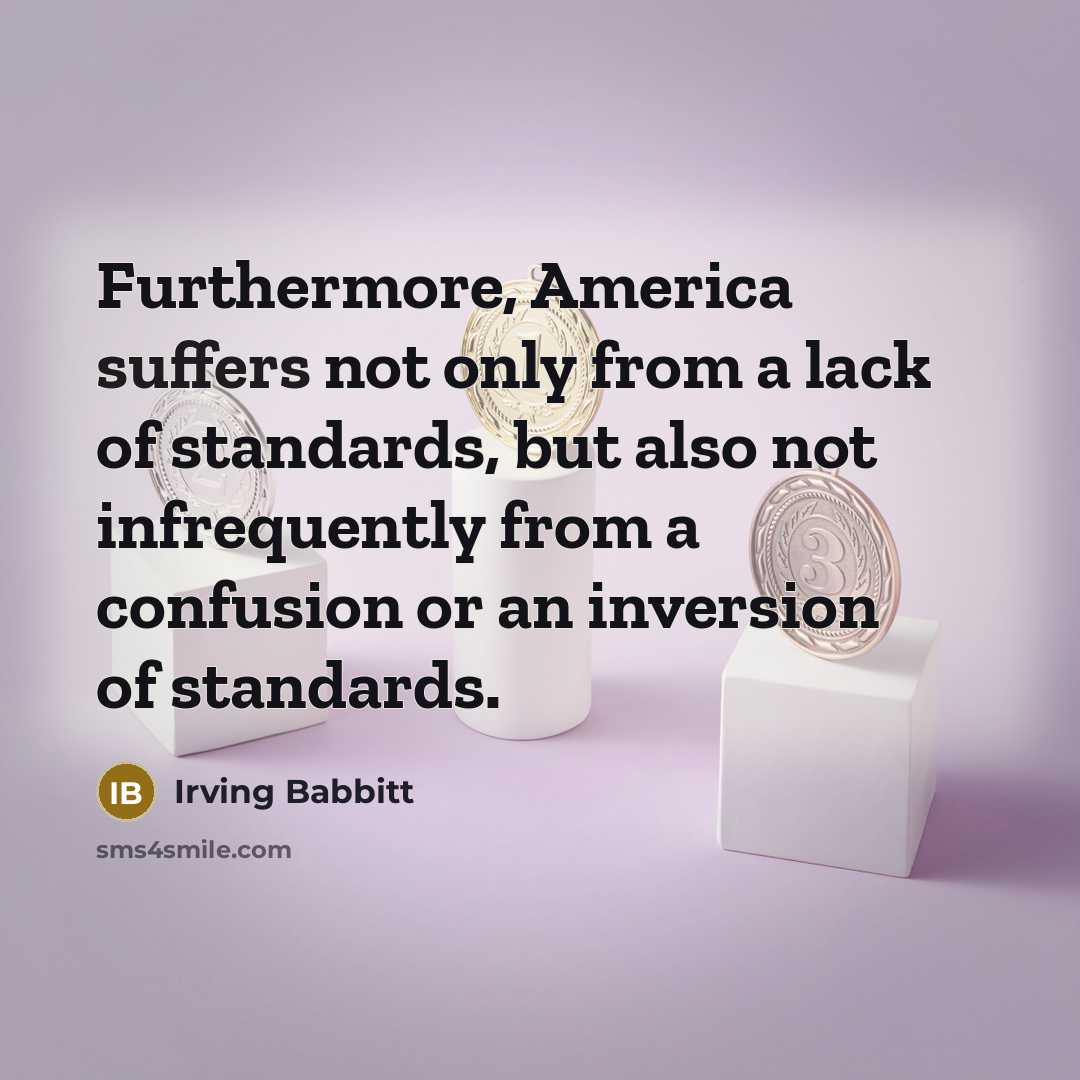 “Furthermore, America suffers not only from a lack of standards,…” quote by Irving Babbitt