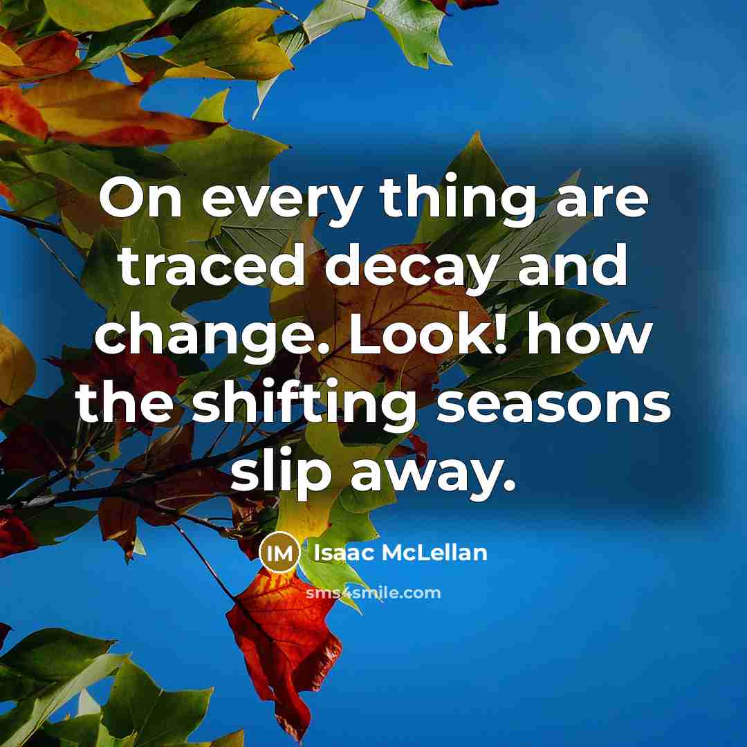 “On every thing are traced decay and change. Look! how…” quote by Isaac McLellan