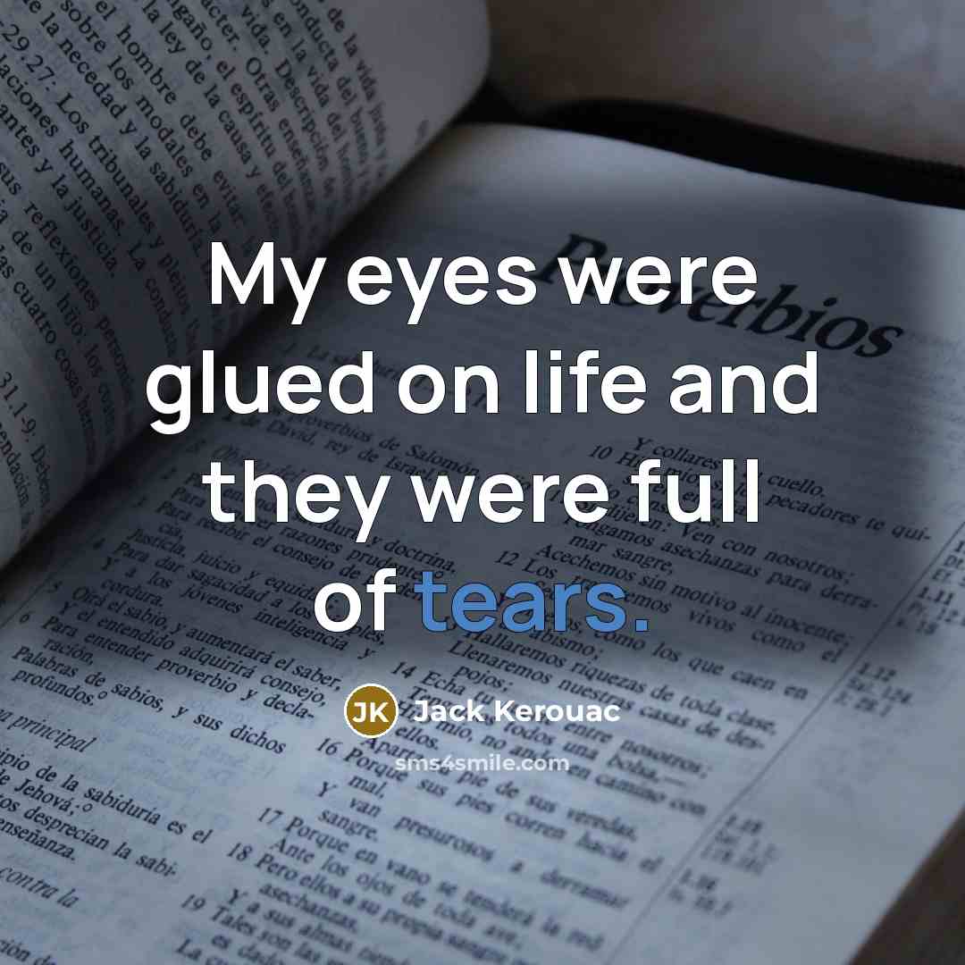 “My eyes were glued on life and they were full…” quote by Jack Kerouac