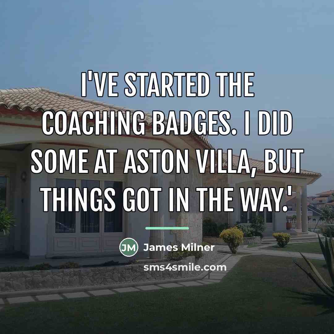 “I've started the coaching badges. I did some at Aston…” quote by James Milner