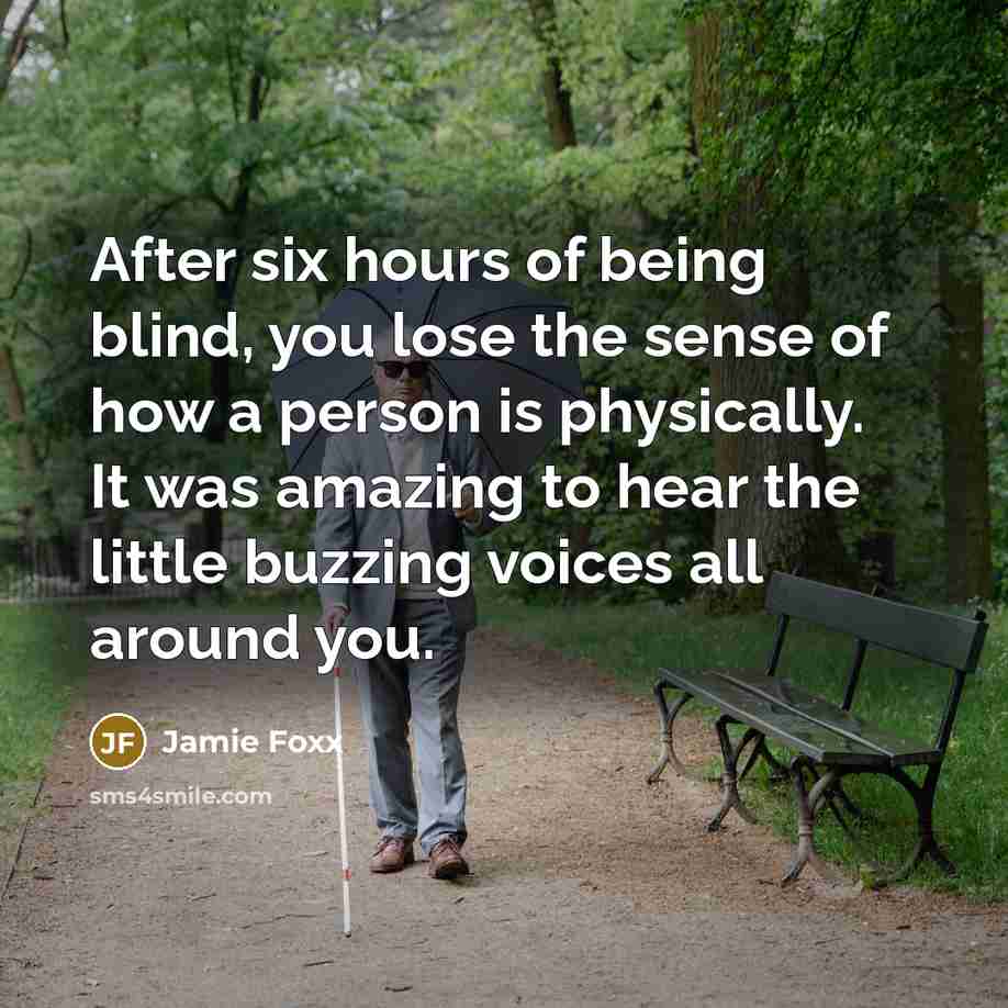 “After six hours of being blind, you lose the sense…” quote by Jamie Foxx