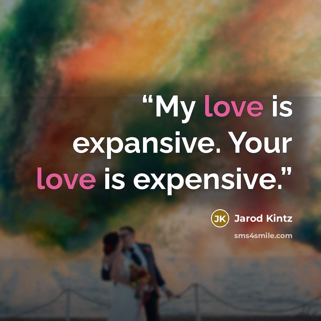 “My love is expansive. Your love is expensive.” quote by Jarod Kintz