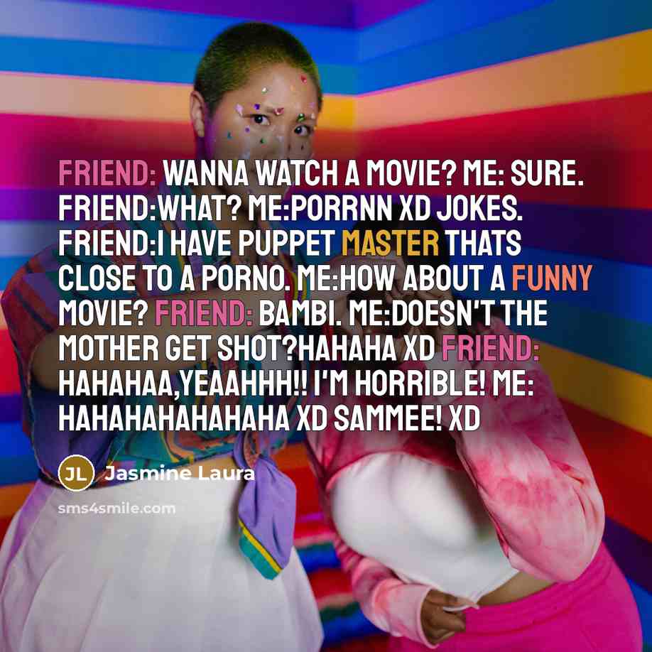 “Friend: Wanna watch a movie? Me: Sure. Friend:What? Me:Porrnn xD…” quote by Jasmine Laura