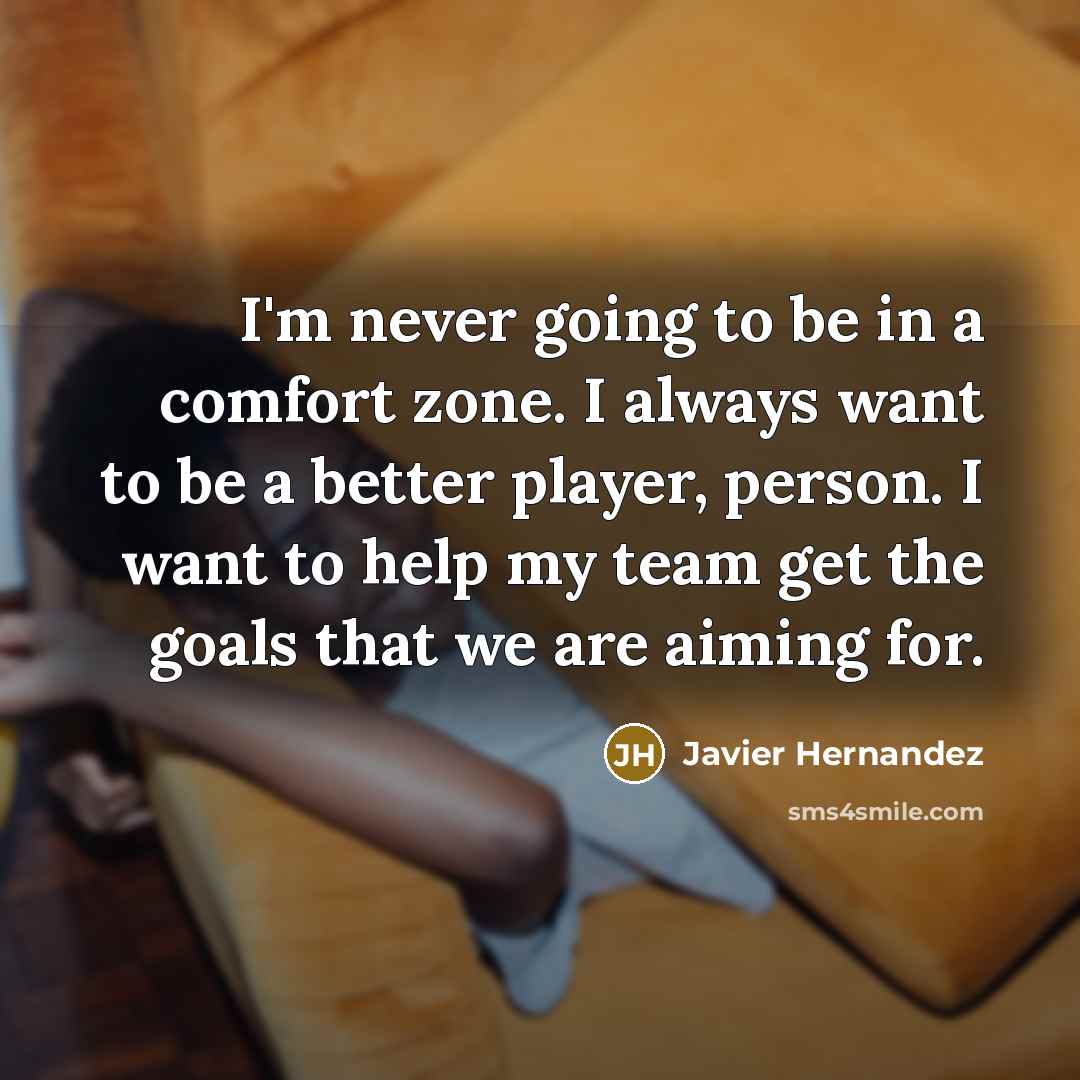 “I'm never going to be in a comfort zone. I…” quote by Javier Hernandez