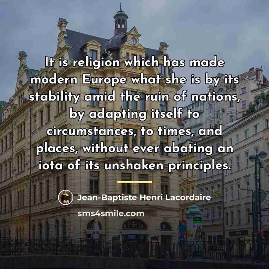 “It is religion which has made modern Europe what she…” quote by Jean-Baptiste Henri Lacordaire