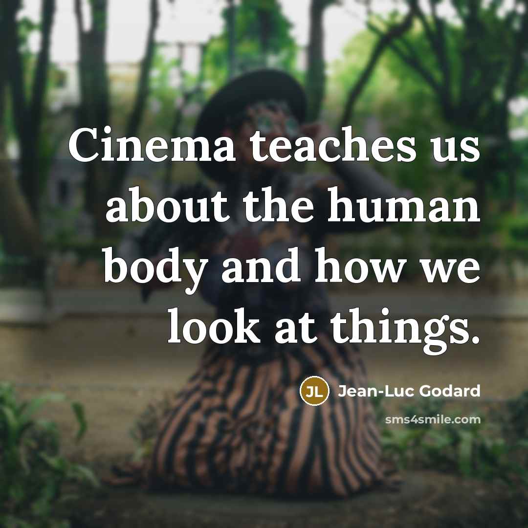 “Cinema teaches us about the human body and how we…” quote by Jean-Luc Godard