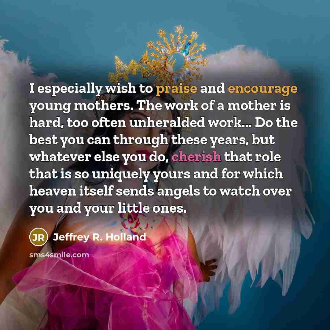 “I especially wish to praise and encourage young mothers. The…” quote by Jeffrey R. Holland