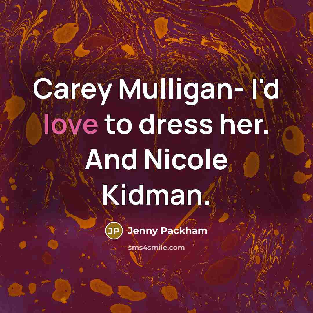 “Carey Mulligan- I'd love to dress her. And Nicole Kidman.…” quote by Jenny Packham
