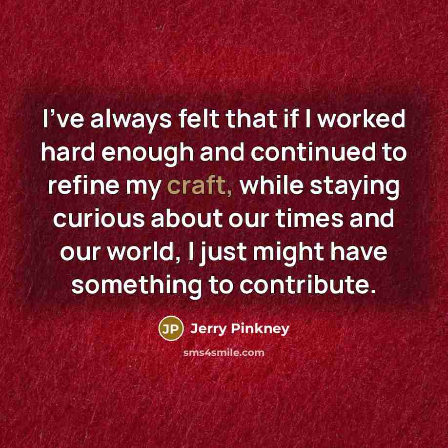 “I've always felt that if I worked hard enough and…” quote by Jerry Pinkney