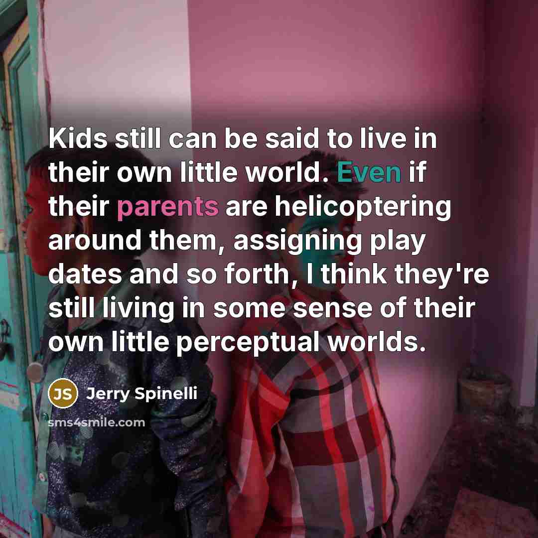 “Kids still can be said to live in their own…” quote by Jerry Spinelli