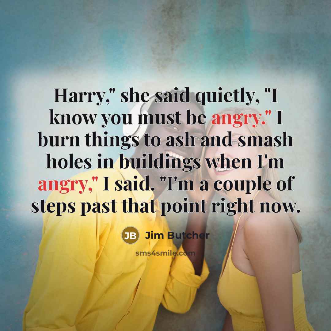 “Harry," she said quietly, "I know you must be angry."…” quote by Jim Butcher