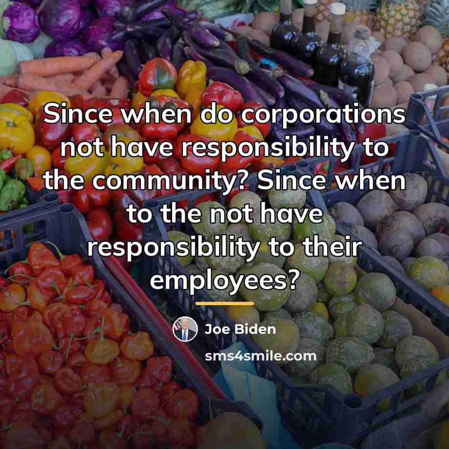 “Since when do corporations not have responsibility to the community?…” quote by Joe Biden
