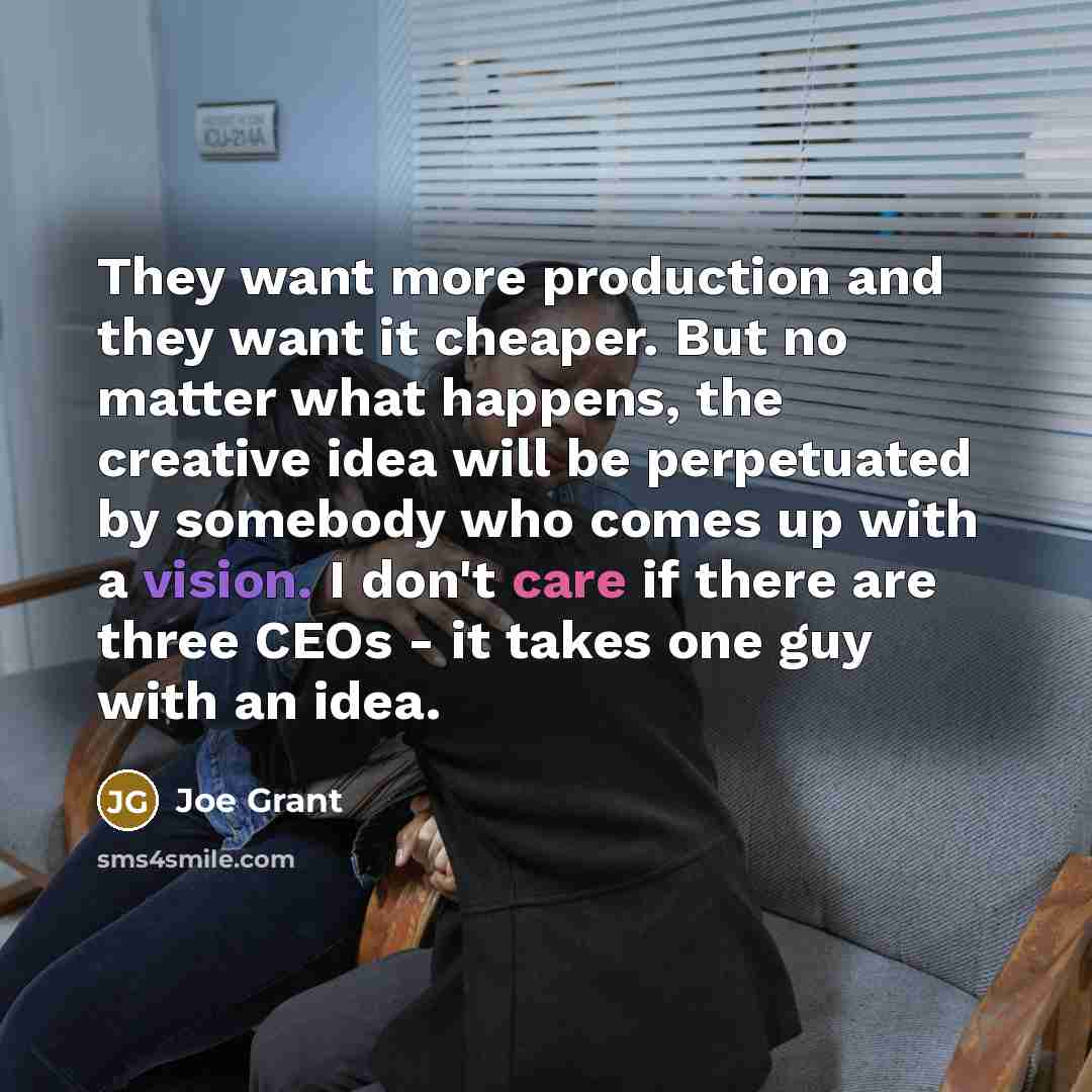 “They want more production and they want it cheaper. But…” quote by Joe Grant