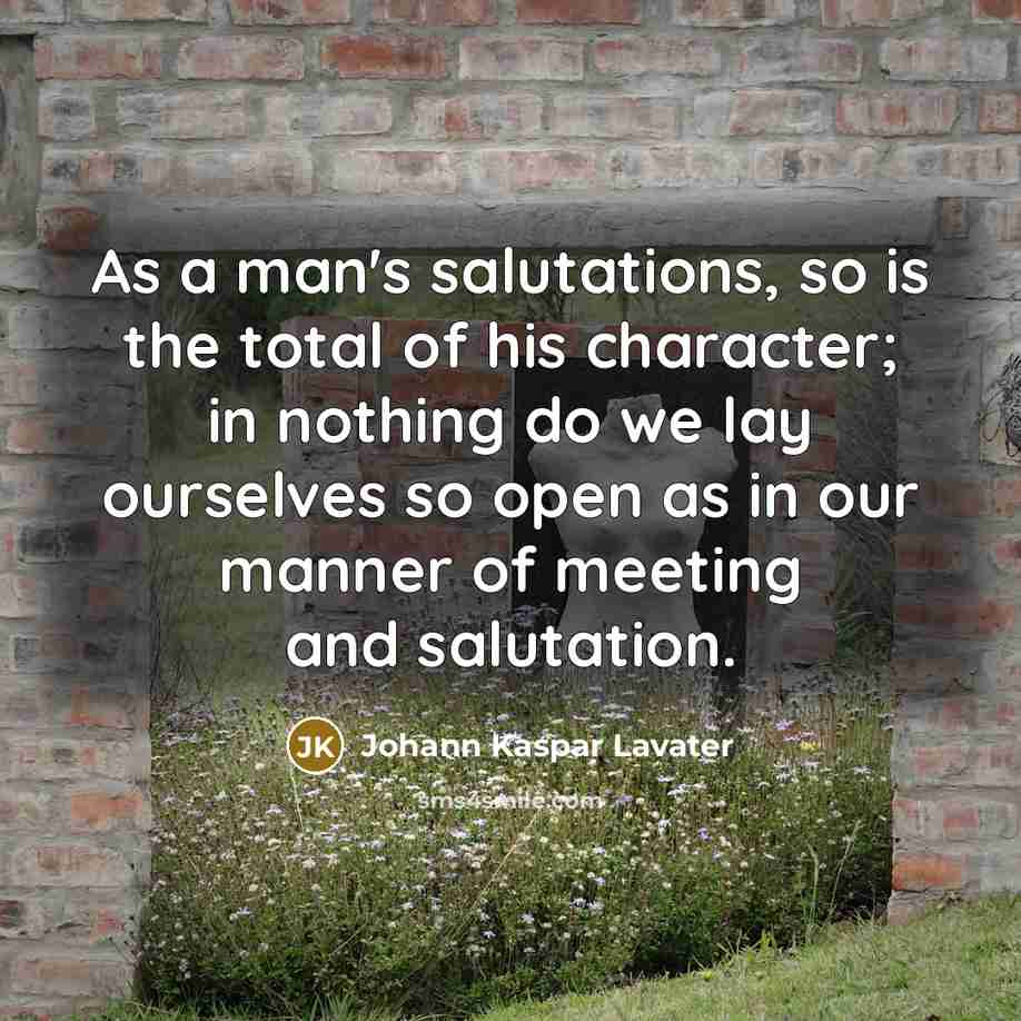 “As a man's salutations, so is the total of his…” quote by Johann Kaspar Lavater