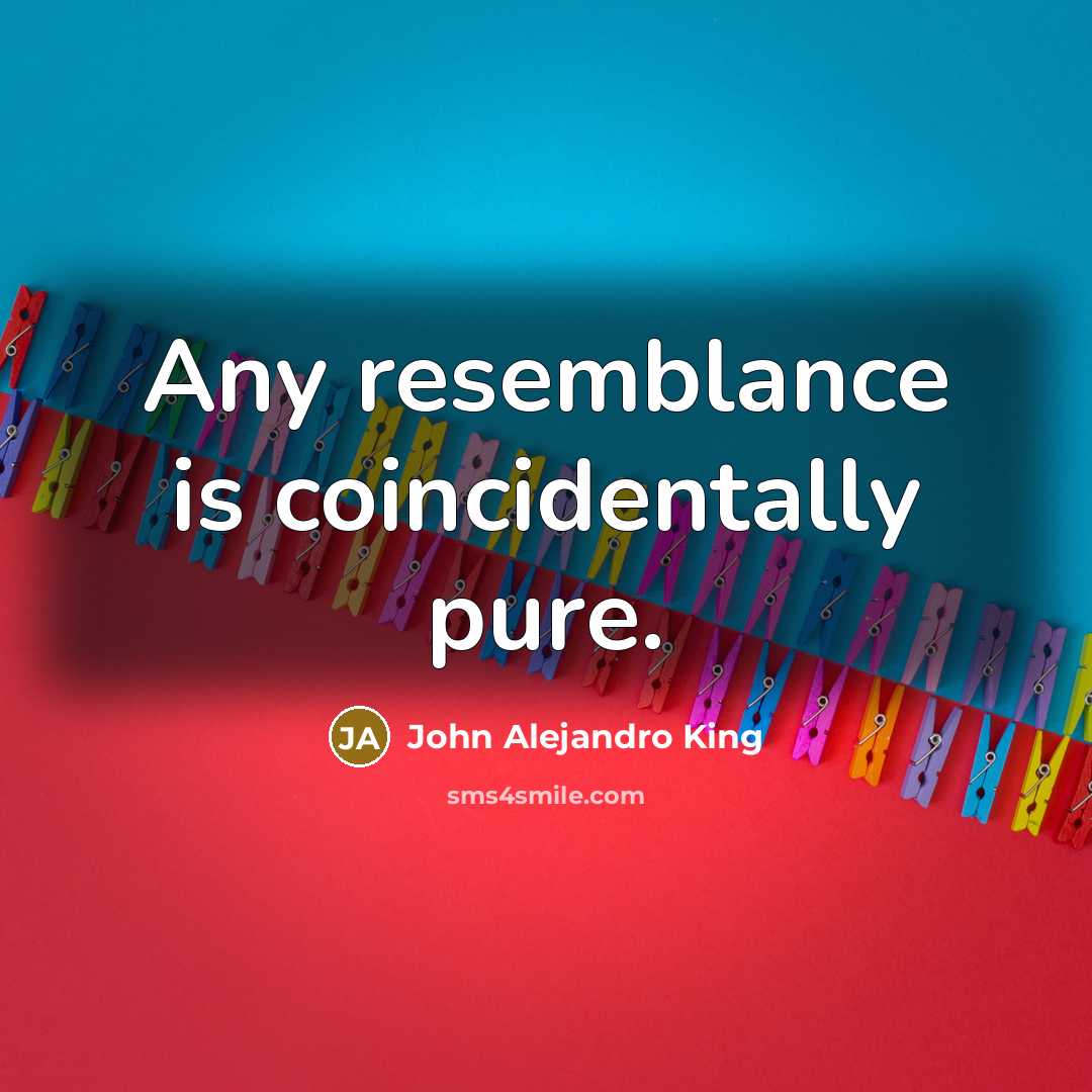 “Any resemblance is coincidentally pure.…” quote by John Alejandro King