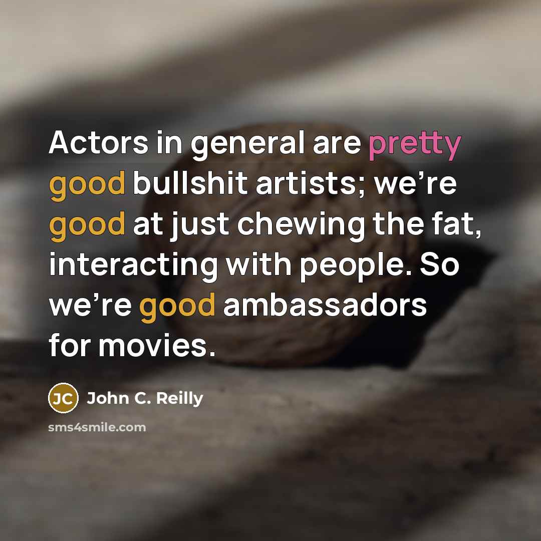 “Actors in general are pretty good bullshit artists; we're good…” quote by John C. Reilly