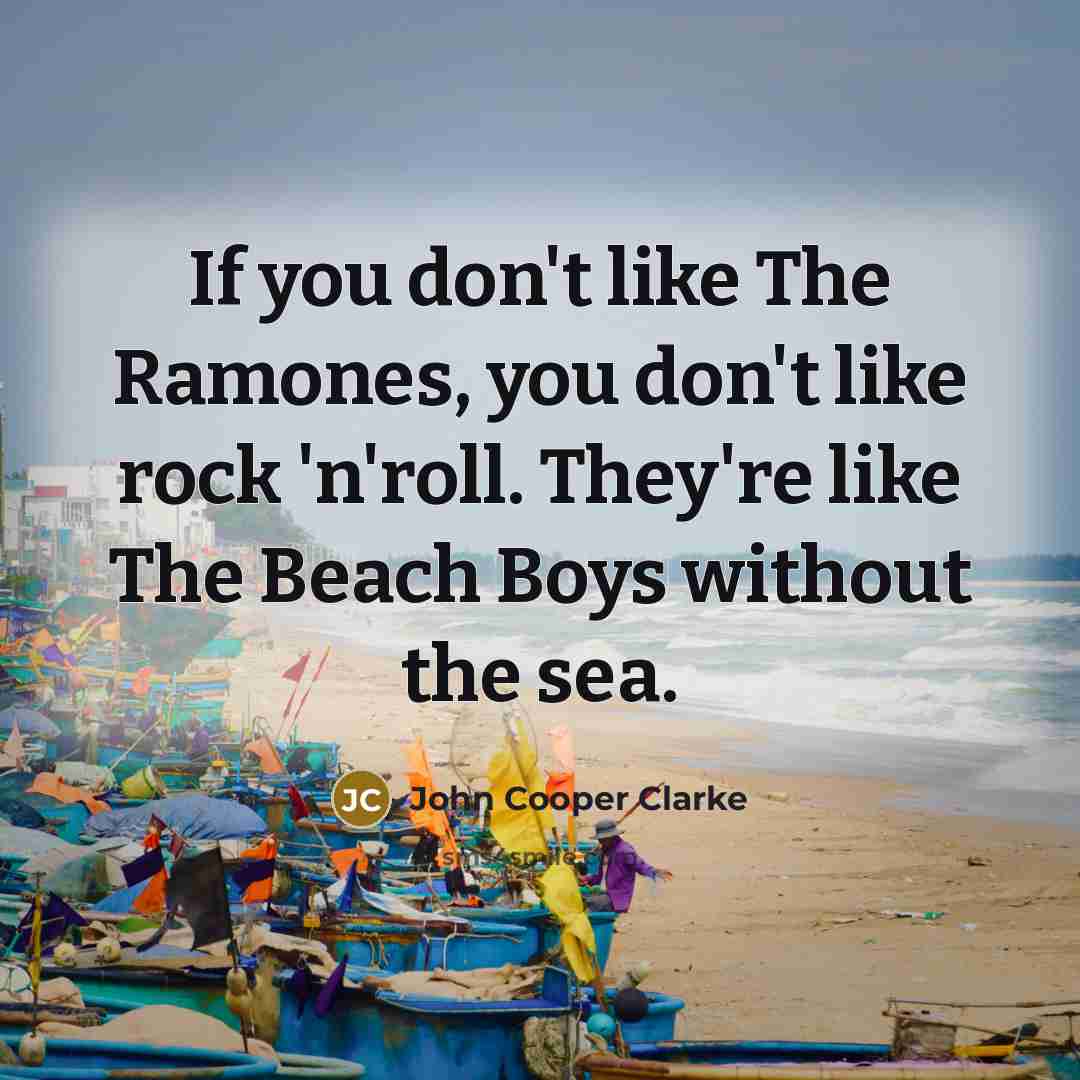 “If you don't like The Ramones, you don't like rock…” quote by John Cooper Clarke