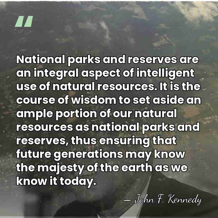 National parks and reserves are an integral aspect of intelligent use of&hellip; - John F. Kennedy