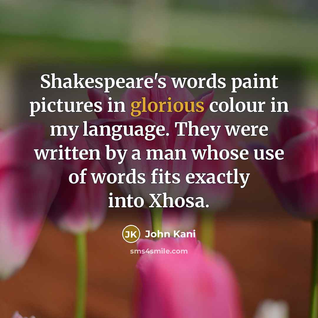 “Shakespeare's words paint pictures in glorious colour in my language.…” quote by John Kani