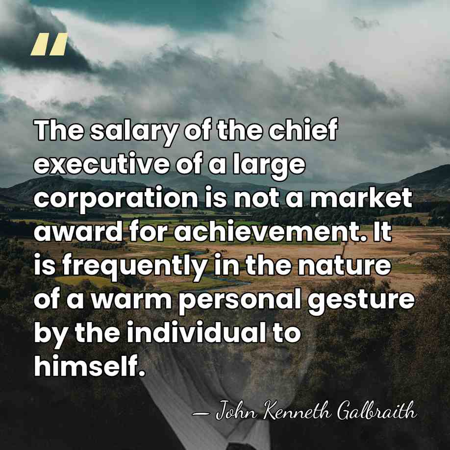 The salary of the chief executive of a large corporation is not&hellip; - John Kenneth Galbraith