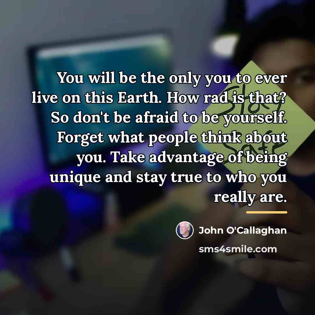 “You will be the only you to ever live on…” quote by John O'Callaghan