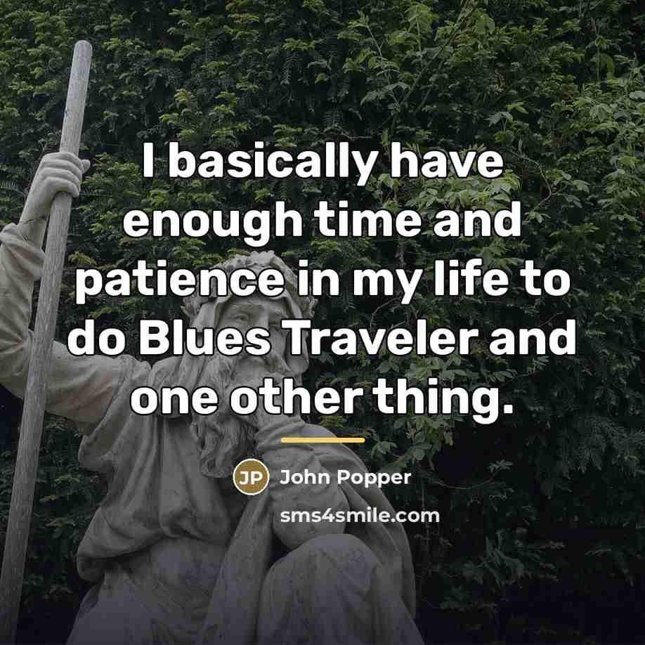 “I basically have enough time and patience in my life…” quote by John Popper