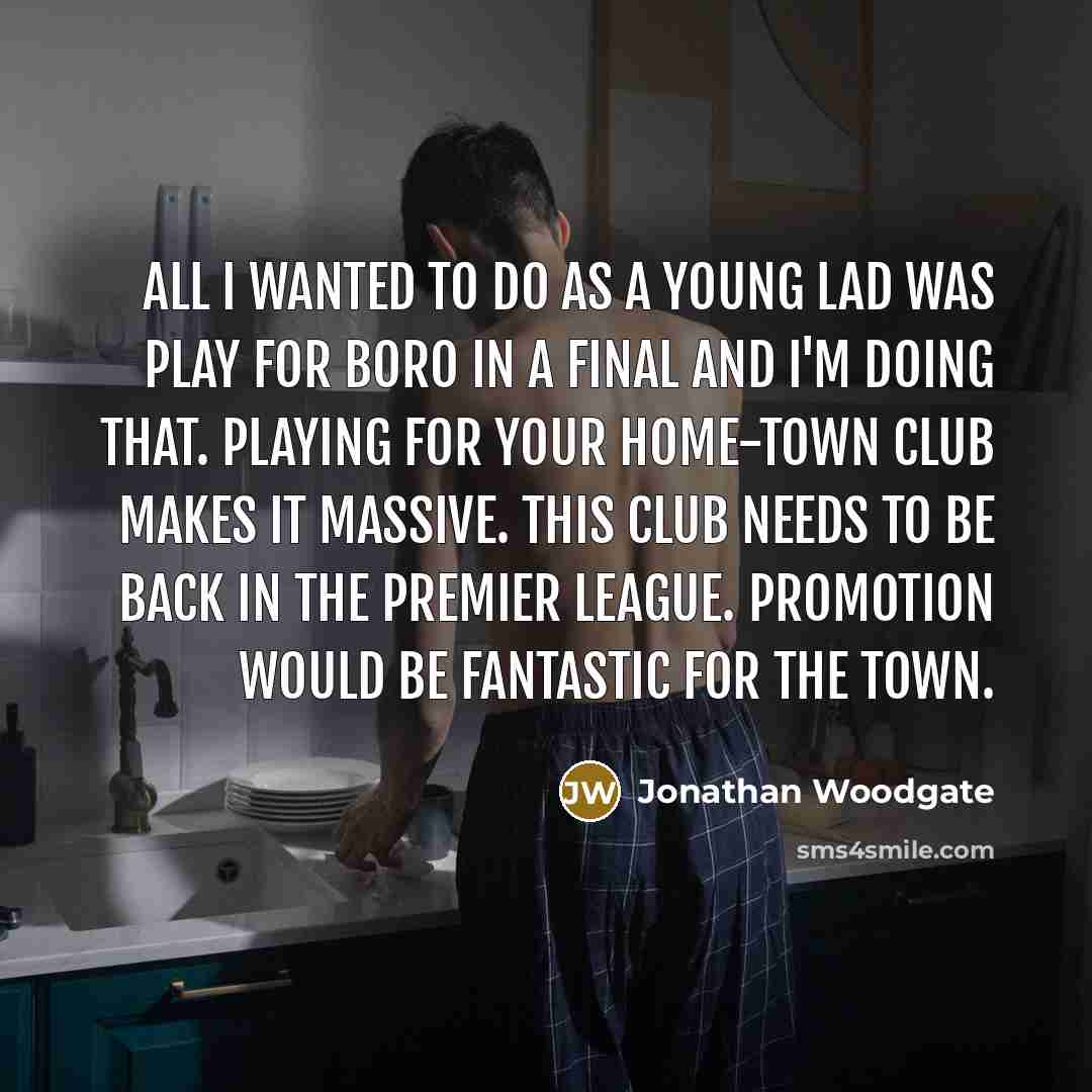 “All I wanted to do as a young lad was…” quote by Jonathan Woodgate
