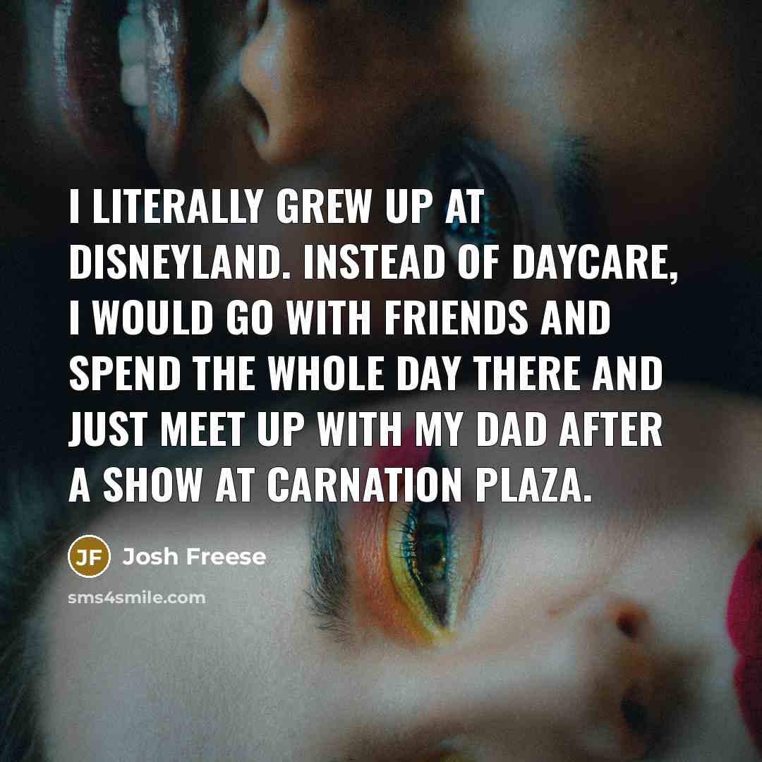 “I literally grew up at Disneyland. Instead of daycare, I…” quote by Josh Freese