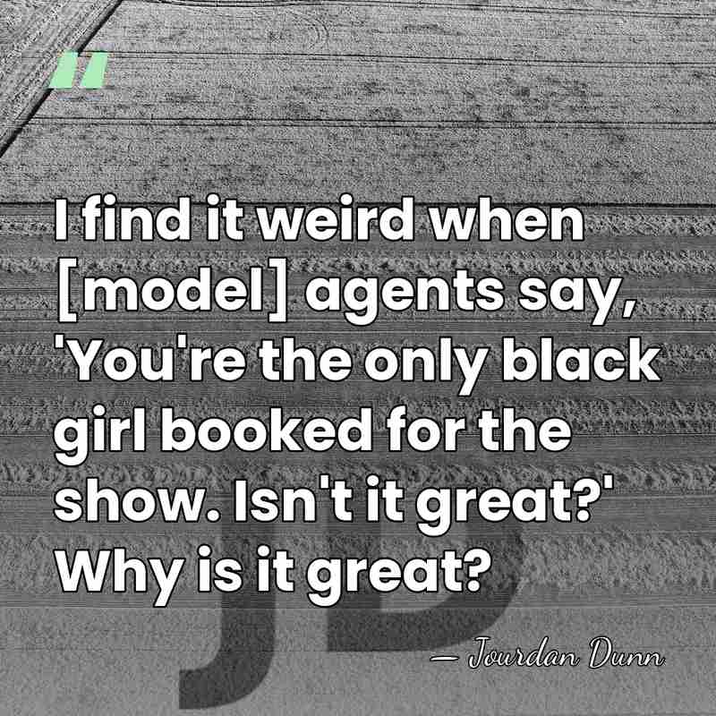 I find it weird when [model] agents say, 'You're the only black&hellip; - Jourdan Dunn