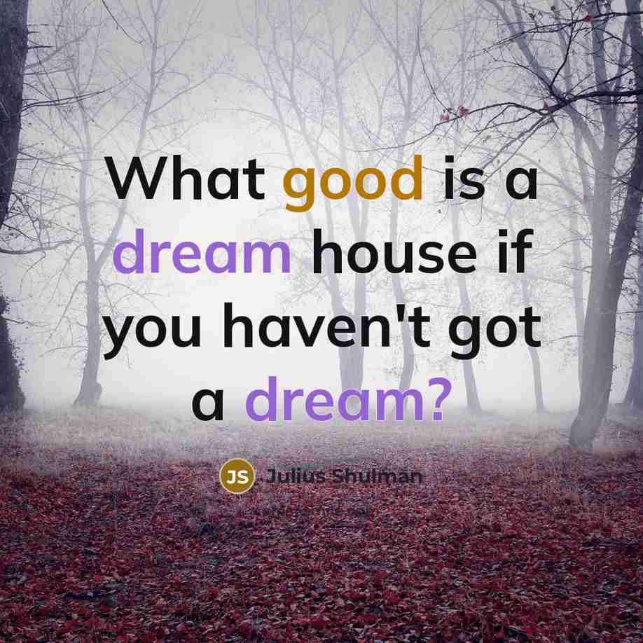 “What good is a dream house if you haven't got…” quote by Julius Shulman