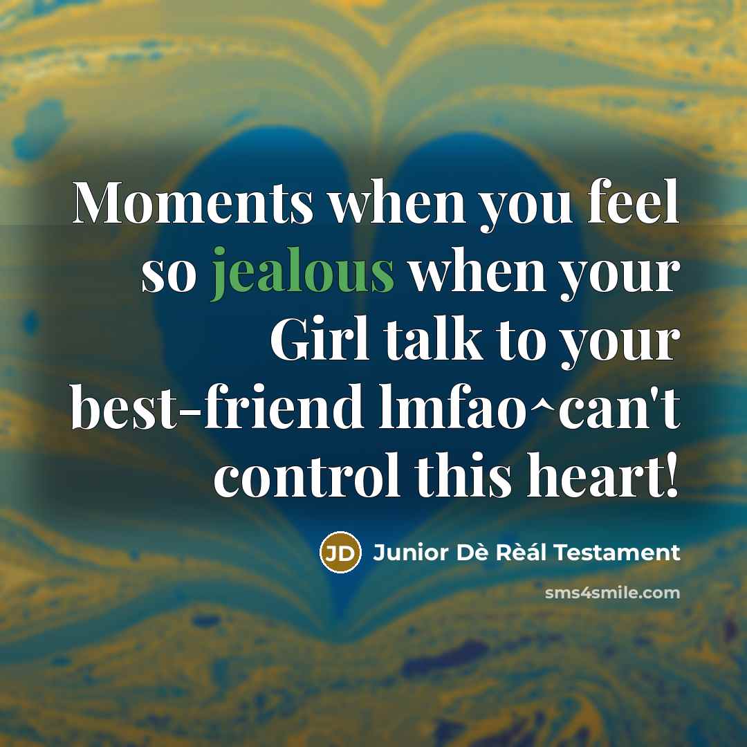 “Moments when you feel so jealous when your Girl talk…” quote by Junior Dè Rèál Testament
