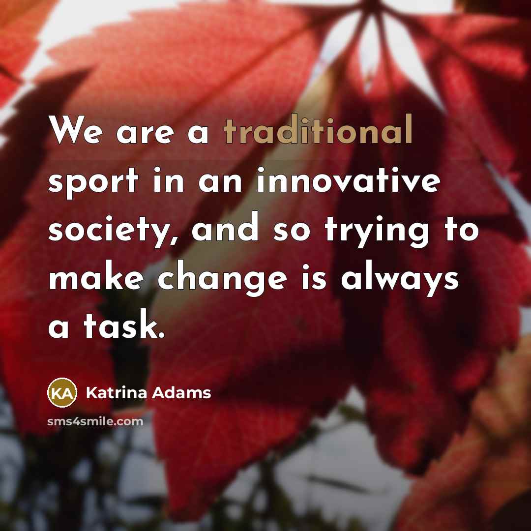 “We are a traditional sport in an innovative society, and…” quote by Katrina Adams