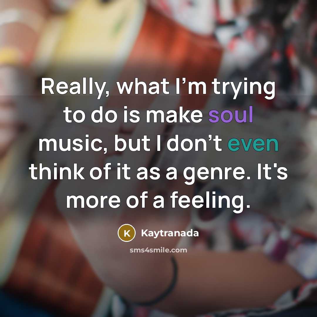 “Really, what I'm trying to do is make soul music,…” quote by Kaytranada
