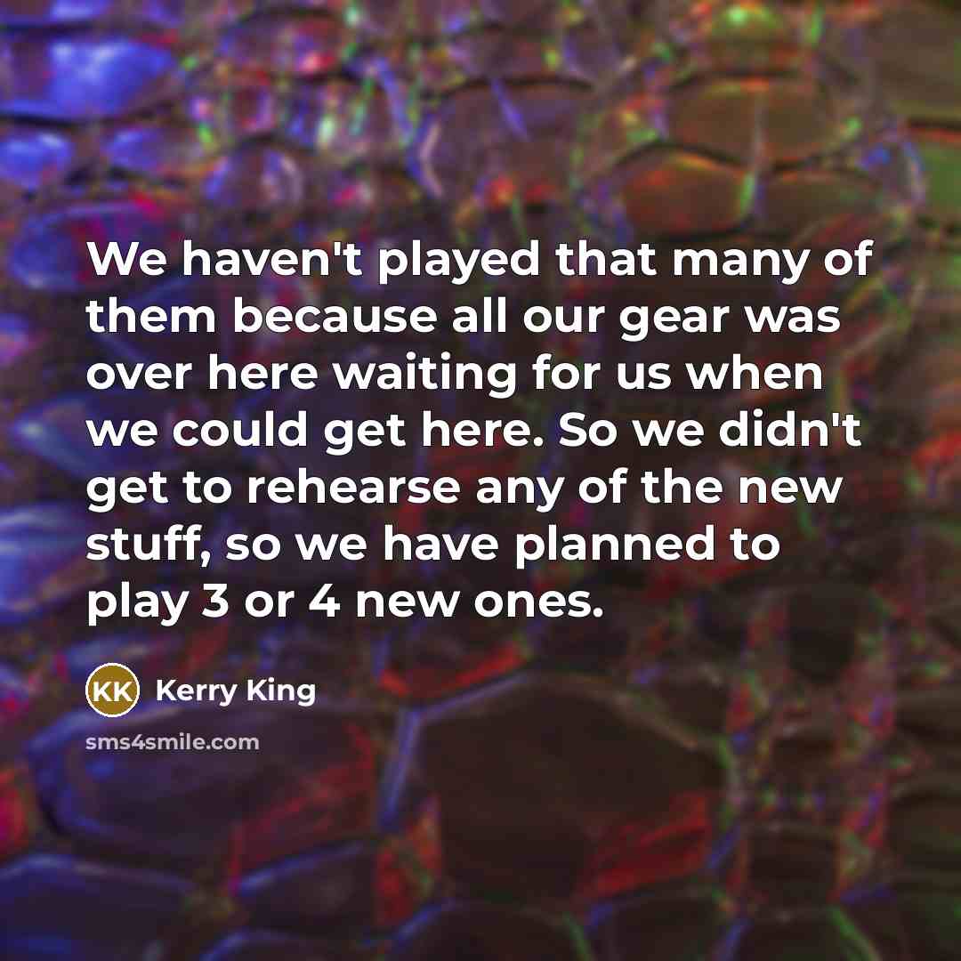 “We haven't played that many of them because all our…” quote by Kerry King