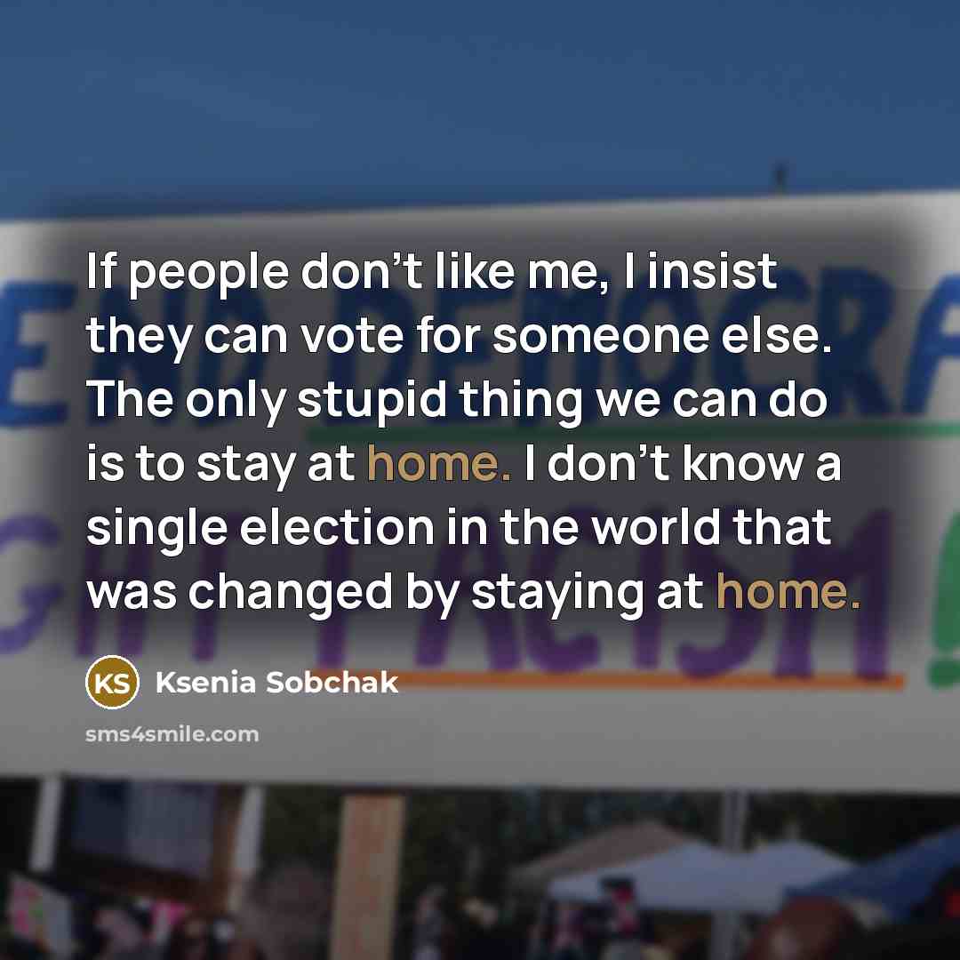 “If people don't like me, I insist they can vote…” quote by Ksenia Sobchak