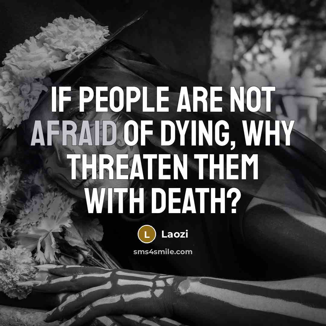 “If people are not afraid of dying, why threaten them…” quote by Laozi