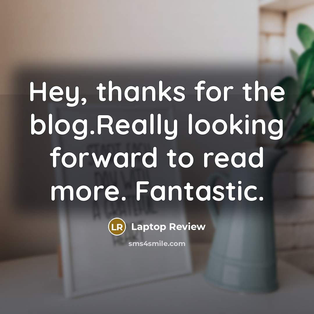 “Hey, thanks for the blog.Really looking forward to read more. Fantastic.” quote by Laptop Review
