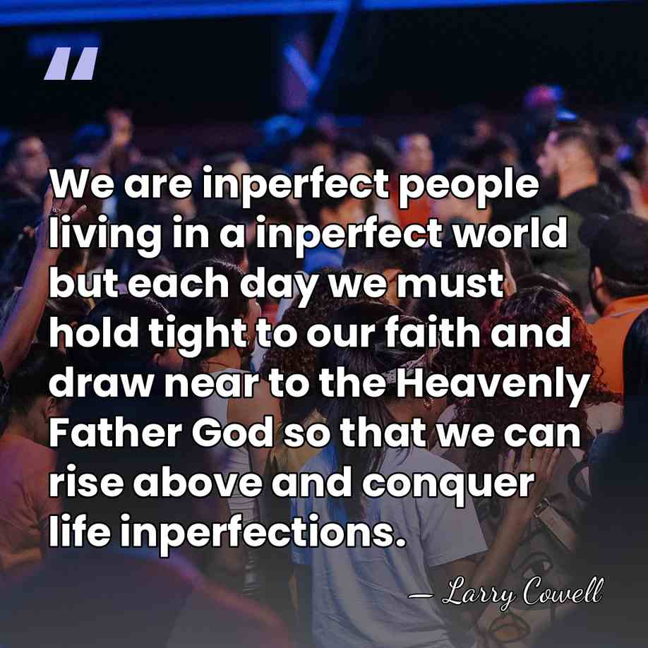 We are inperfect people living in a inperfect world but each day&hellip; - Larry Cowell