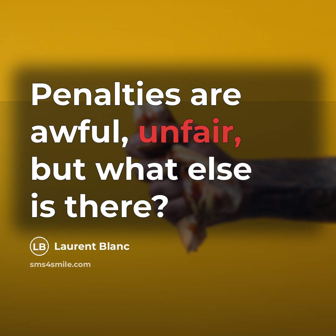 “Penalties are awful, unfair, but what else is there?…” quote by Laurent Blanc