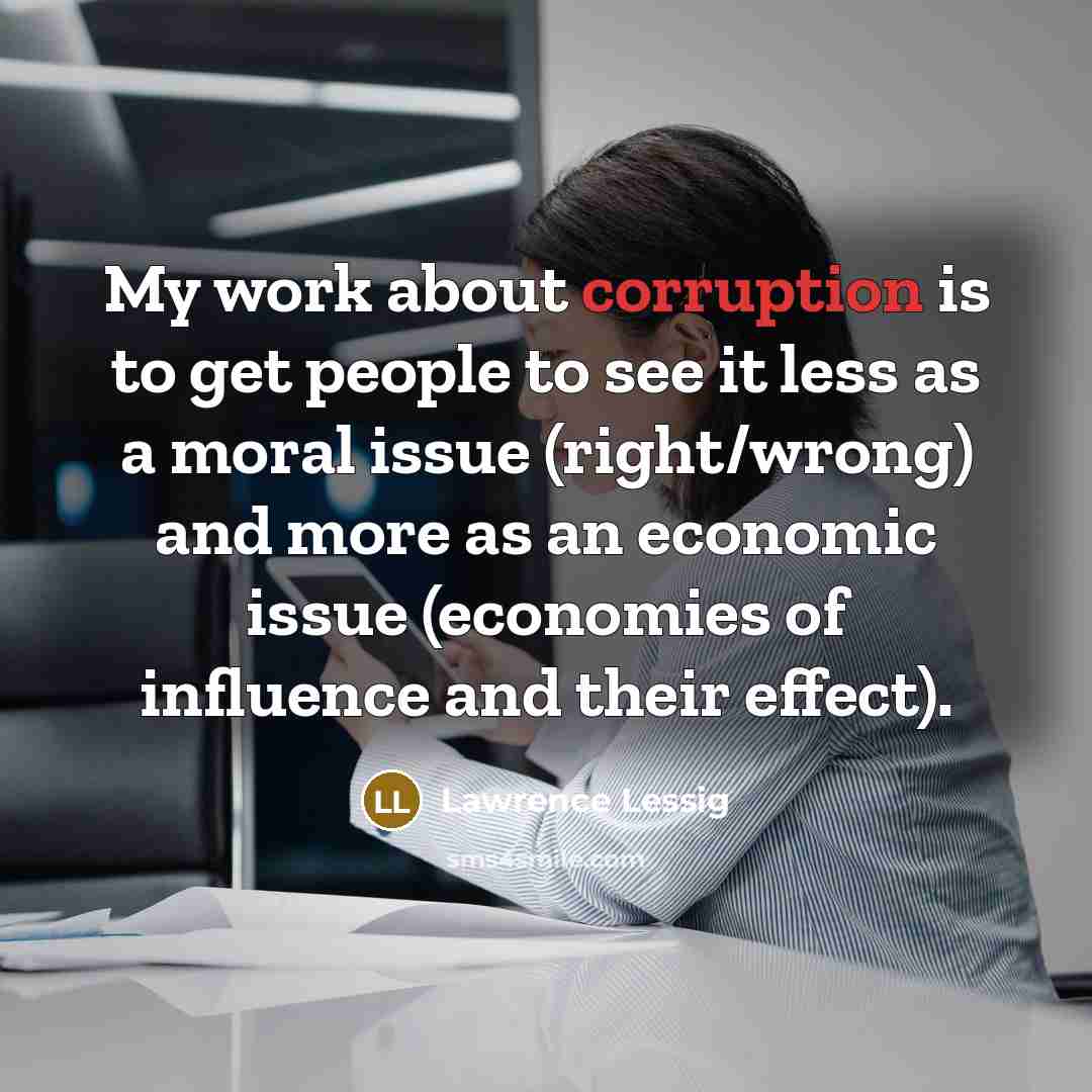 “My work about corruption is to get people to see…” quote by Lawrence Lessig