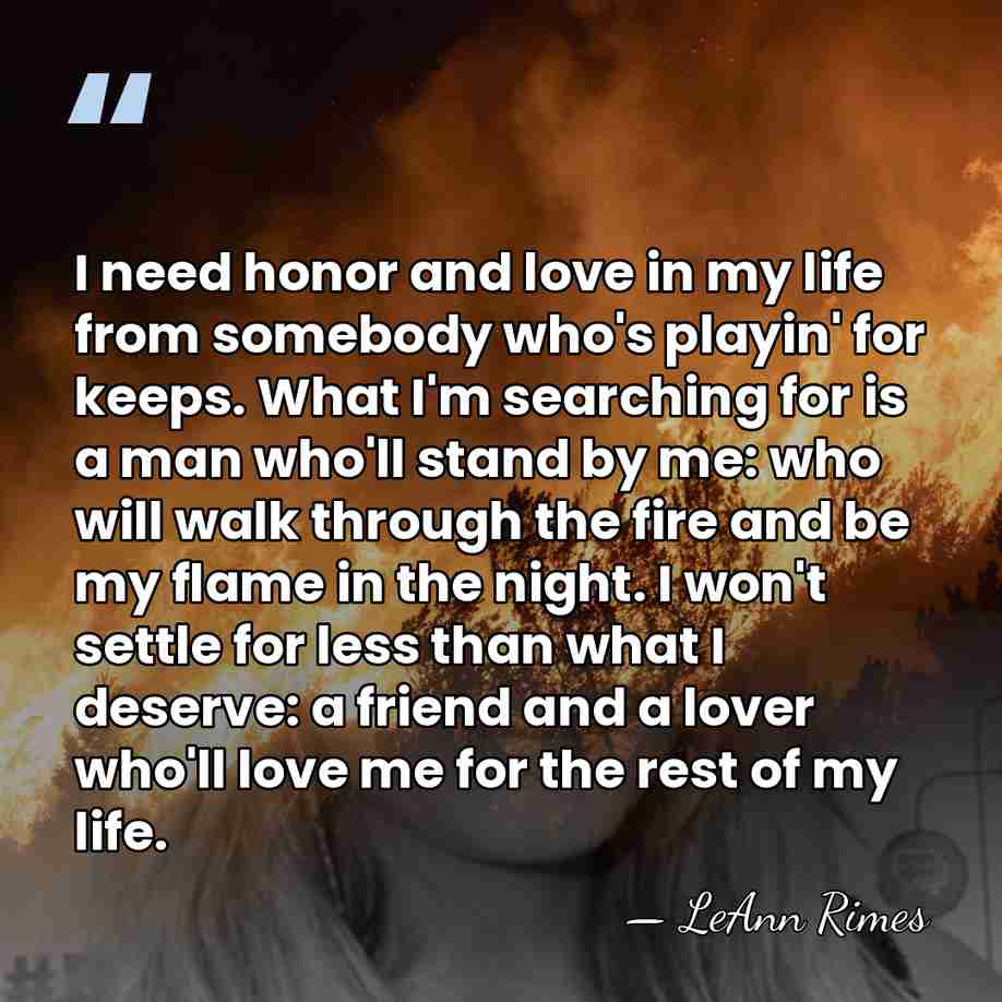 I need honor and love in my life from somebody who's playin'&hellip; - LeAnn Rimes