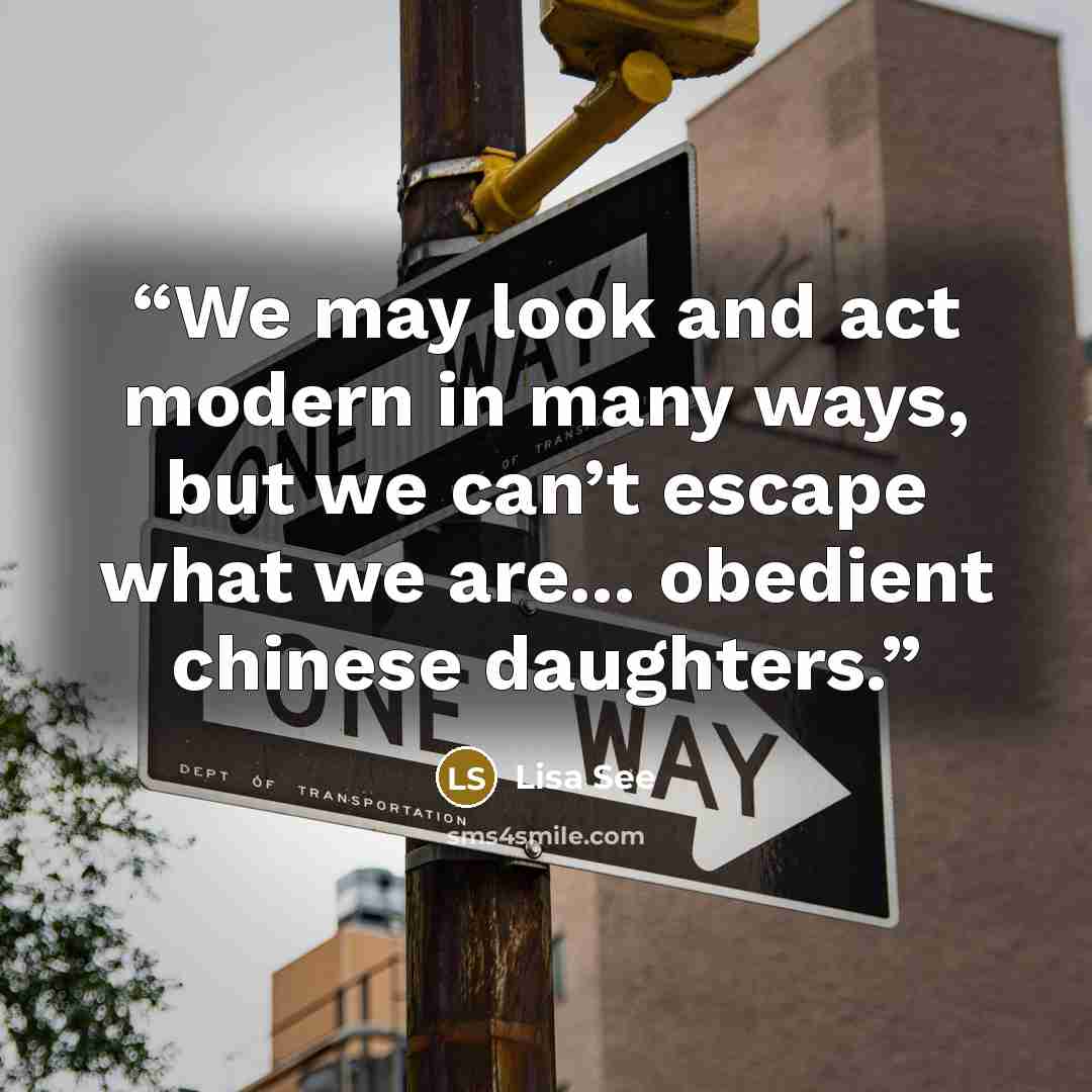 “We may look and act modern in many ways, but we can’t escape what we are... obedient chinese daughters.” quote by Lisa See