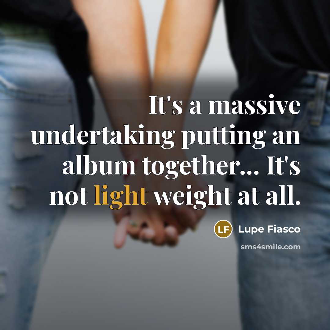 “It's a massive undertaking putting an album together... It's not…” quote by Lupe Fiasco