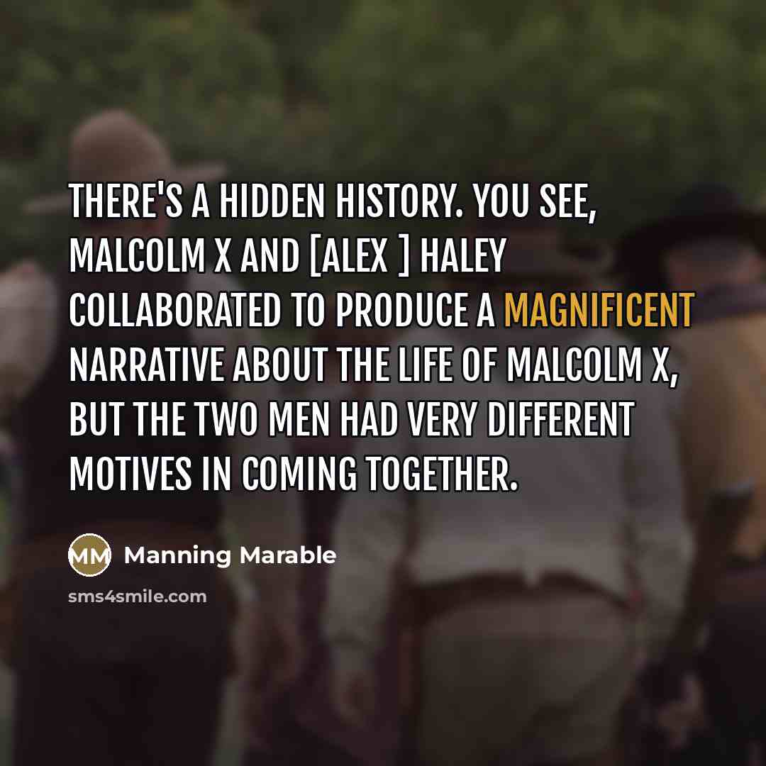 “There's a hidden history. You see, Malcolm X and [Alex…” quote by Manning Marable
